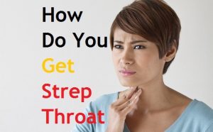 How Do You Get Strep Throat?